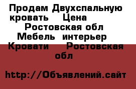  Продам Двухспальную кровать  › Цена ­ 3 000 - Ростовская обл. Мебель, интерьер » Кровати   . Ростовская обл.